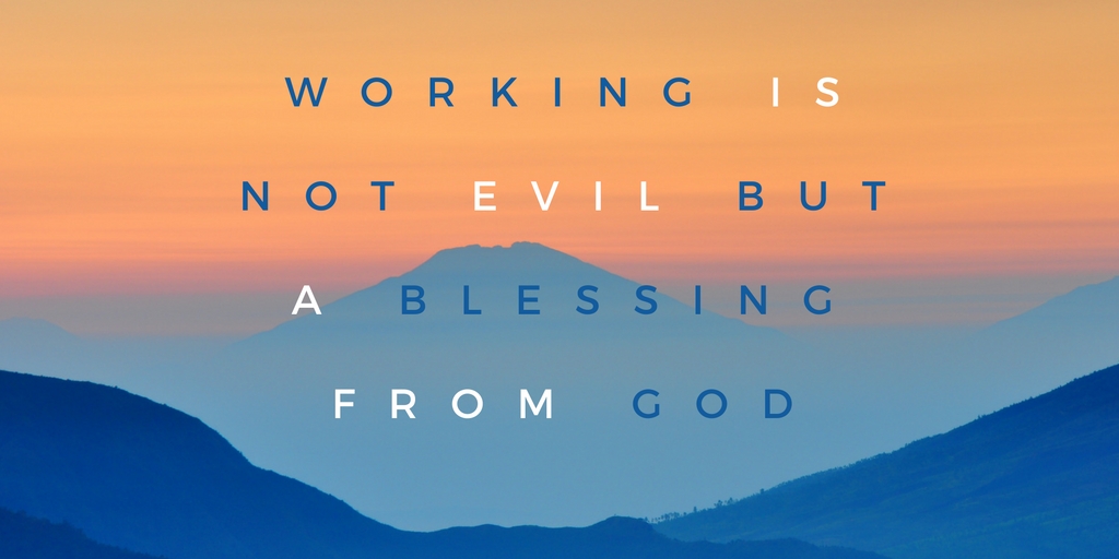 Working is not evil but a blessing from God.